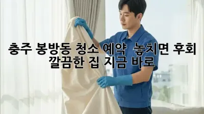 충주 봉방동 청소 예약 ⏰ 놓치면 후회! 깔끔한 집, 지금 바로! ✨