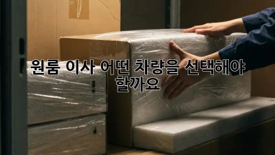 원룸 이사, 어떤 차량을 선택해야 할까요?