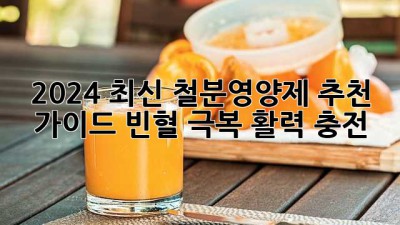 2024 최신 철분영양제 추천 가이드: 빈혈 극복, 활력 충전!